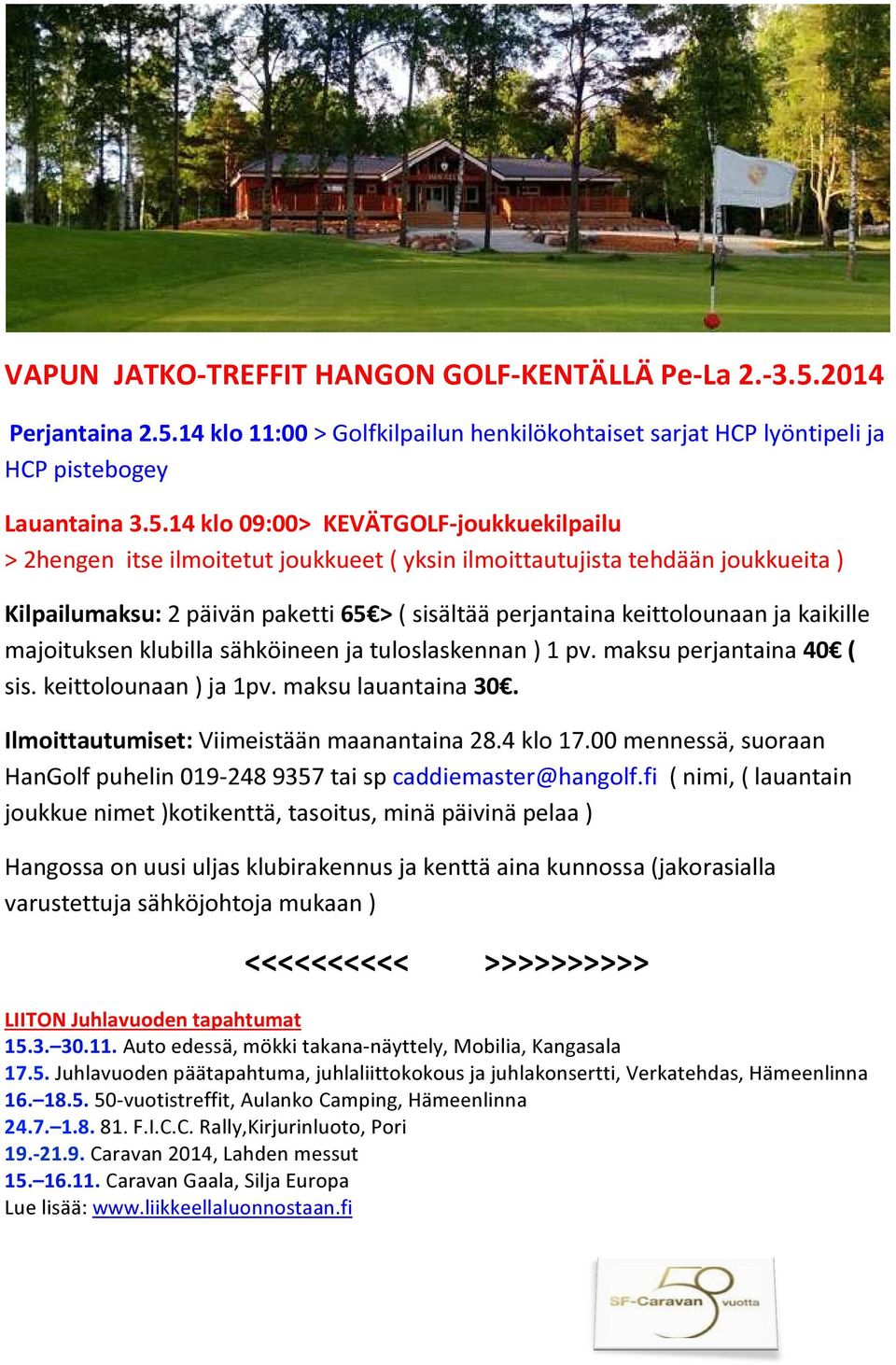 14 klo 11:00 > Golfkilpailun henkilökohtaiset sarjat HCP lyöntipeli ja HCP pistebogey Lauantaina 3.5.