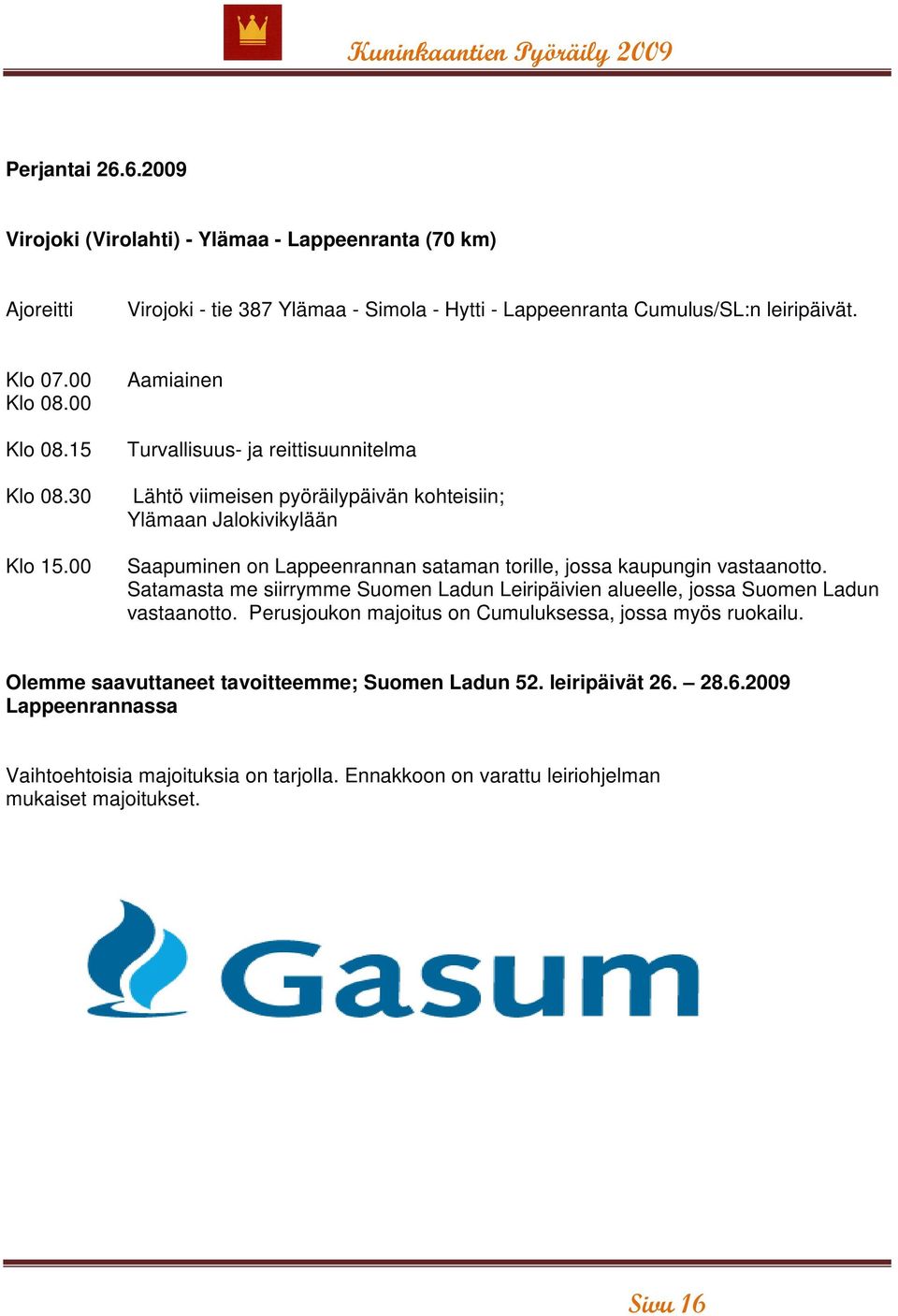 00 Aamiainen Turvallisuus- ja reittisuunnitelma Lähtö viimeisen pyöräilypäivän kohteisiin; Ylämaan Jalokivikylään Saapuminen on Lappeenrannan sataman torille, jossa kaupungin vastaanotto.