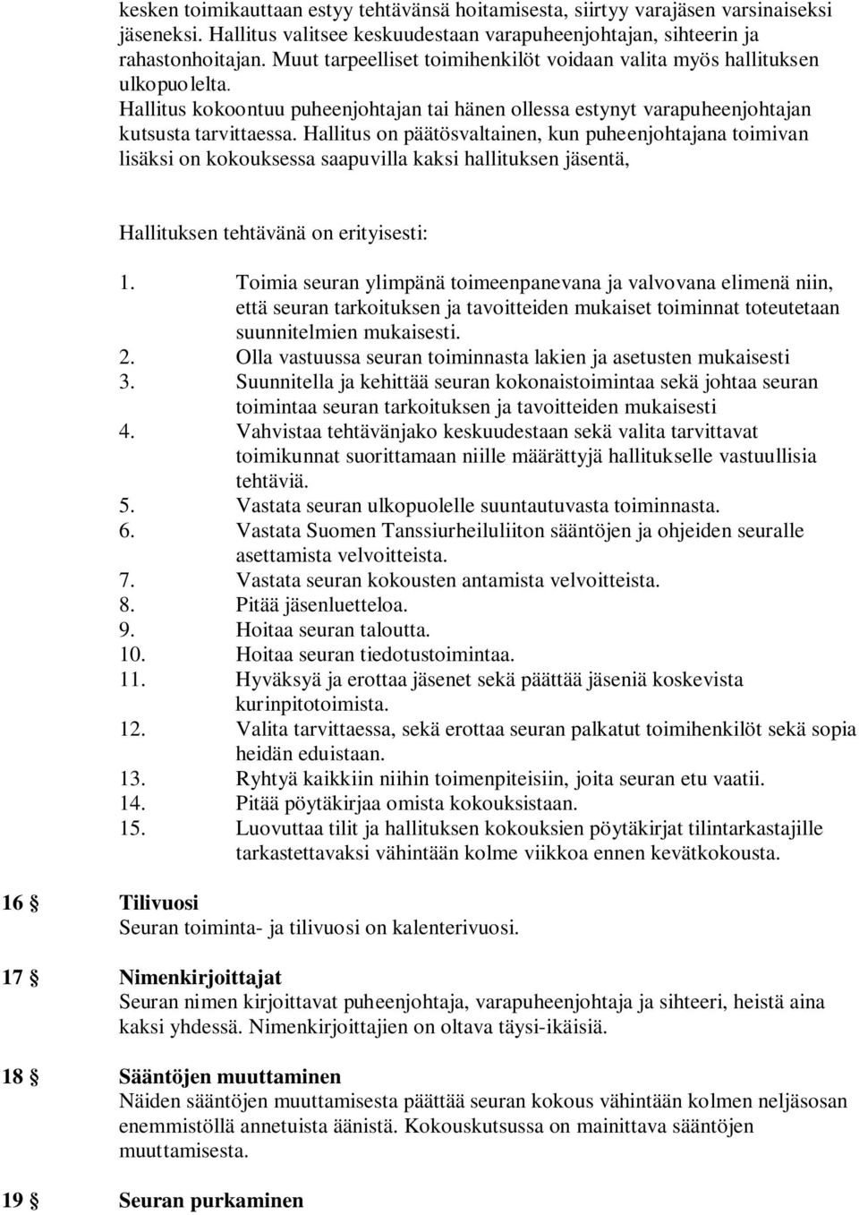 Hallitus on päätösvaltainen, kun puheenjohtajana toimivan lisäksi on kokouksessa saapuvilla kaksi hallituksen jäsentä, Hallituksen tehtävänä on erityisesti: 1.