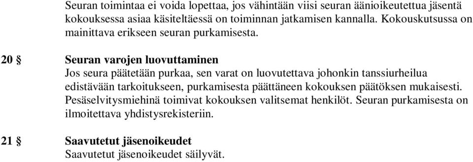 20 Seuran varojen luovuttaminen Jos seura päätetään purkaa, sen varat on luovutettava johonkin tanssiurheilua edistävään tarkoitukseen,