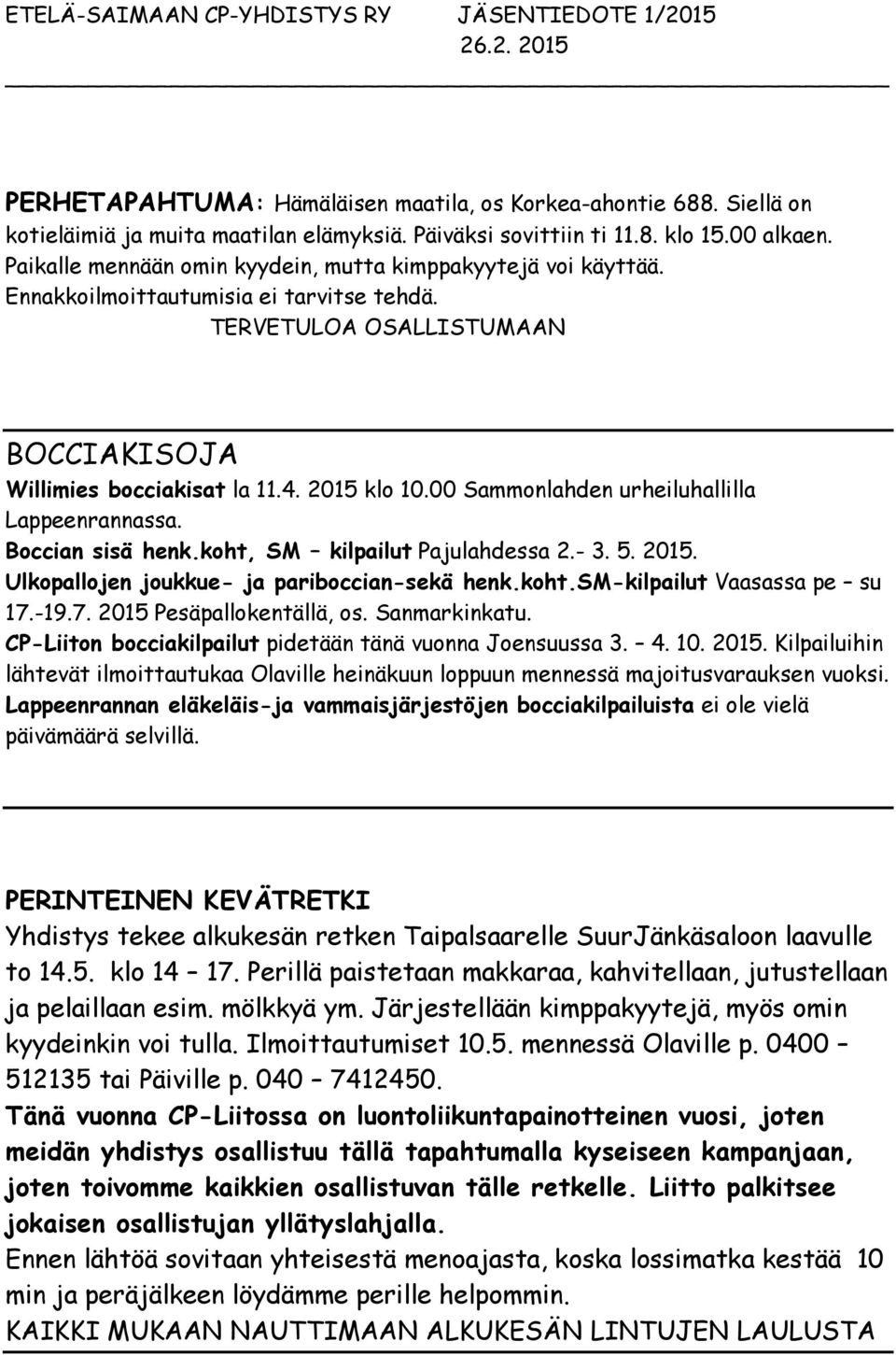 00 Sammonlahden urheiluhallilla Lappeenrannassa. Boccian sisä henk.koht, SM kilpailut Pajulahdessa 2.- 3. 5. 2015. Ulkopallojen joukkue- ja pariboccian-sekä henk.koht.sm-kilpailut Vaasassa pe su 17.