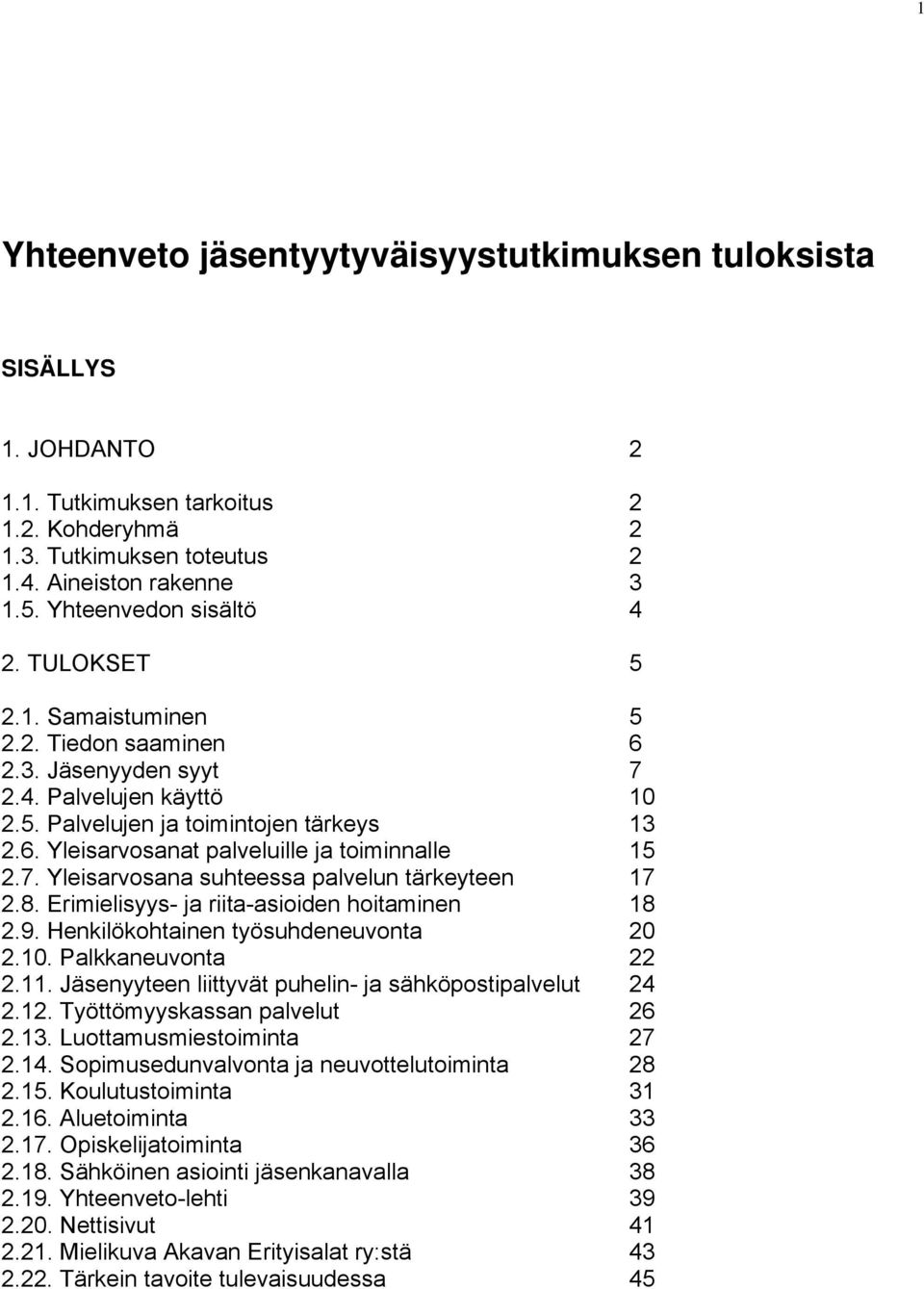 7. Yleisarvosana suhteessa palvelun tärkeyteen 17 2.8. Erimielisyys- ja riita-asioiden hoitaminen 18 2.9. Henkilökohtainen työsuhdeneuvonta 20 2.10. Palkkaneuvonta 22 2.11.