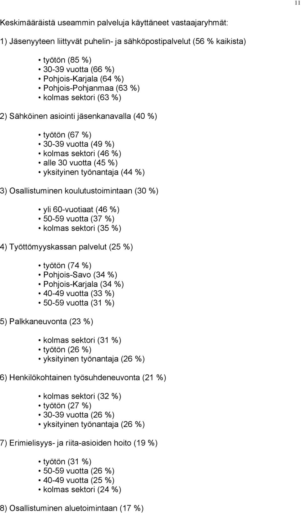 3) Osallistuminen koulutustoimintaan (30 %) yli 60-vuotiaat (46 %) 50-59 vuotta (37 %) kolmas sektori (35 %) 4) Työttömyyskassan palvelut (25 %) työtön (74 %) Pohjois-Savo (34 %) Pohjois-Karjala (34