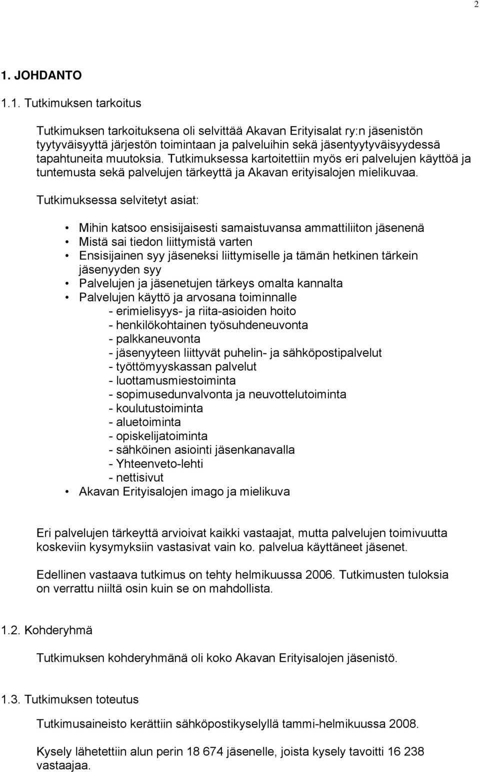 Tutkimuksessa selvitetyt asiat: Mihin katsoo ensisijaisesti samaistuvansa ammattiliiton jäsenenä Mistä sai tiedon liittymistä varten Ensisijainen syy jäseneksi liittymiselle ja tämän hetkinen tärkein