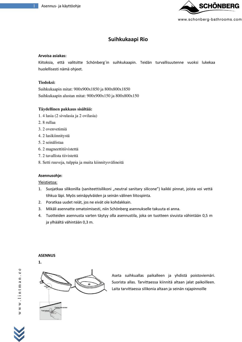 2 ovenvetimiä 4. 2 lasikiinnitystä 5. 2 seinälistaa 6. 2 magneettitiivistettä 7. 2 tavallista tiivistettä 8. Setti ruuveja, tulppia ja muita kiinnitysvälineitä Asennusohje: Yleistietoa: 1.