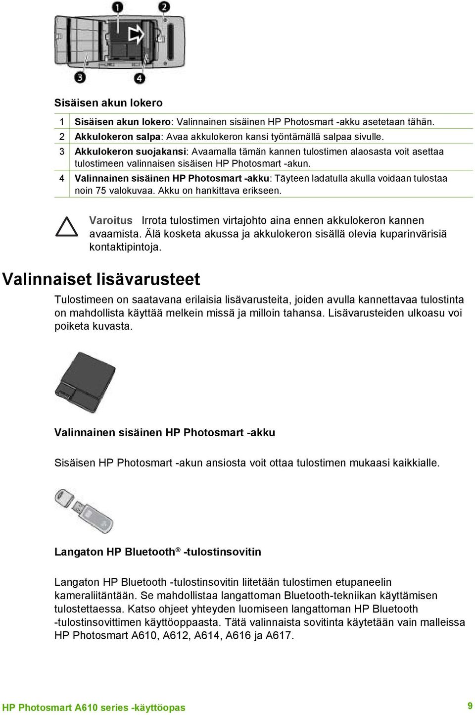 4 Valinnainen sisäinen HP Photosmart -akku: Täyteen ladatulla akulla voidaan tulostaa noin 75 valokuvaa. Akku on hankittava erikseen.