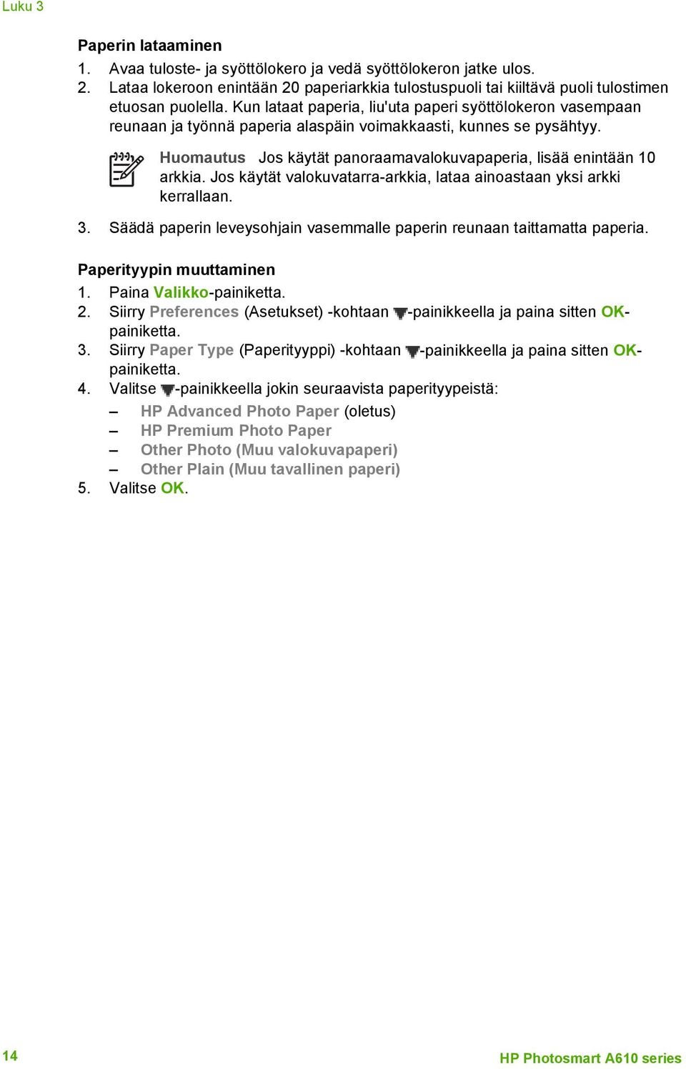 Jos käytät valokuvatarra-arkkia, lataa ainoastaan yksi arkki kerrallaan. 3. Säädä paperin leveysohjain vasemmalle paperin reunaan taittamatta paperia. Paperityypin muuttaminen 1.