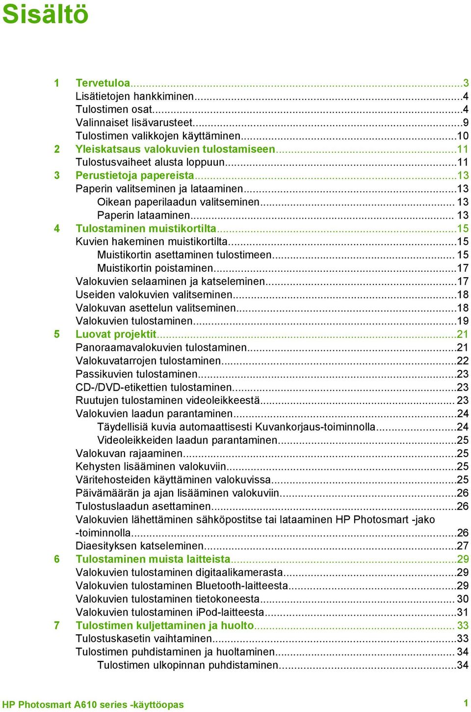 .. 13 4 Tulostaminen muistikortilta...15 Kuvien hakeminen muistikortilta...15 Muistikortin asettaminen tulostimeen... 15 Muistikortin poistaminen...17 Valokuvien selaaminen ja katseleminen.