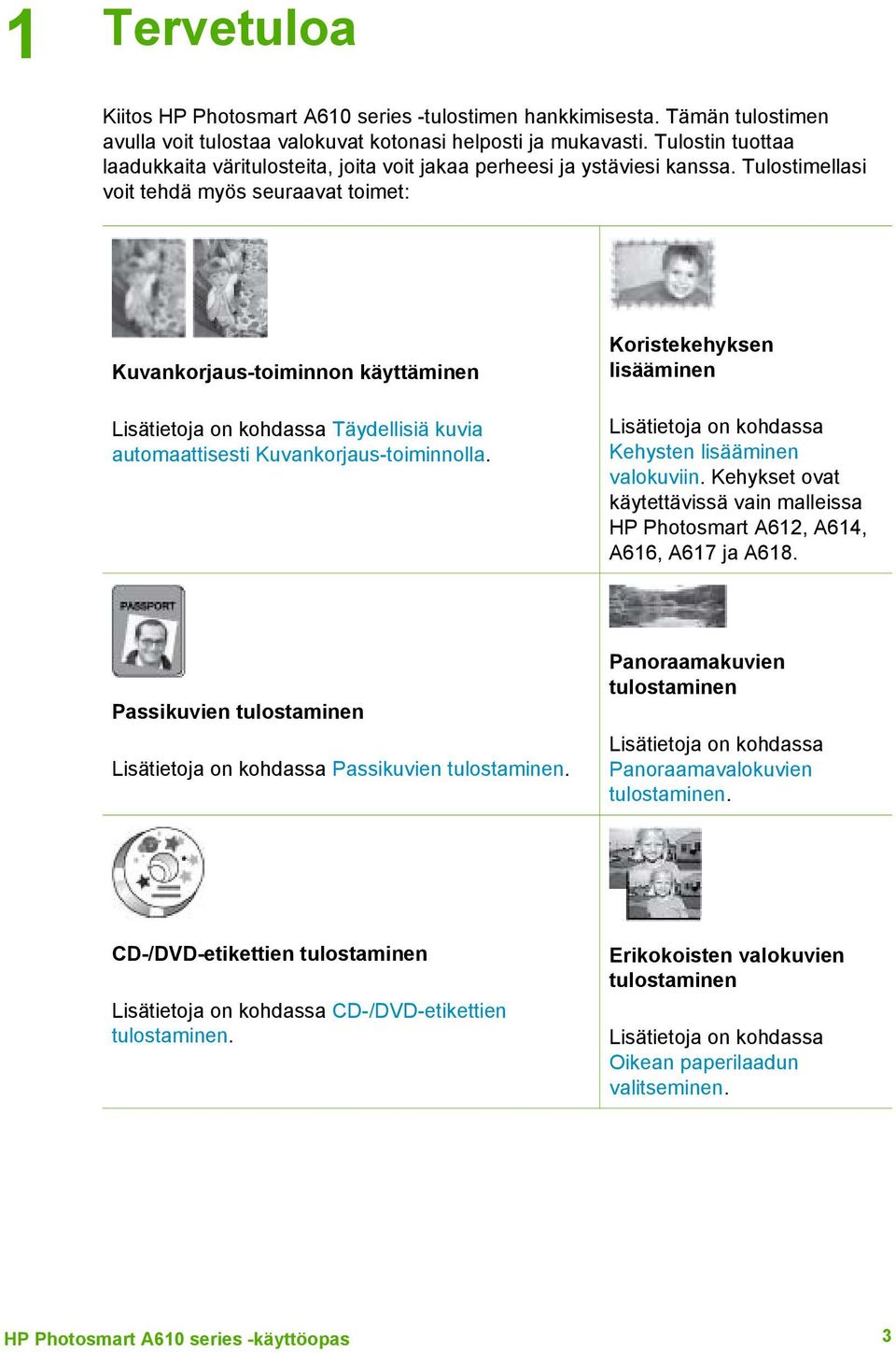 Tulostimellasi voit tehdä myös seuraavat toimet: Kuvankorjaus-toiminnon käyttäminen Lisätietoja on kohdassa Täydellisiä kuvia automaattisesti Kuvankorjaus-toiminnolla.