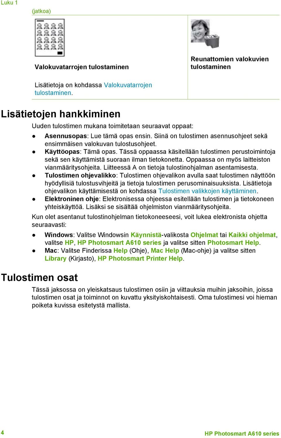 Käyttöopas: Tämä opas. Tässä oppaassa käsitellään tulostimen perustoimintoja sekä sen käyttämistä suoraan ilman tietokonetta. Oppaassa on myös laitteiston vianmääritysohjeita.
