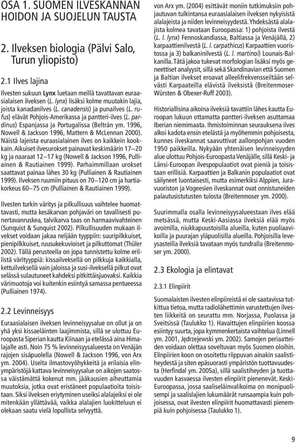 1996, Nowell & Jackson 1996, Mattern & McLennan 2000). Näistä lajeista euraasialainen ilves on kaikkein kookkain.