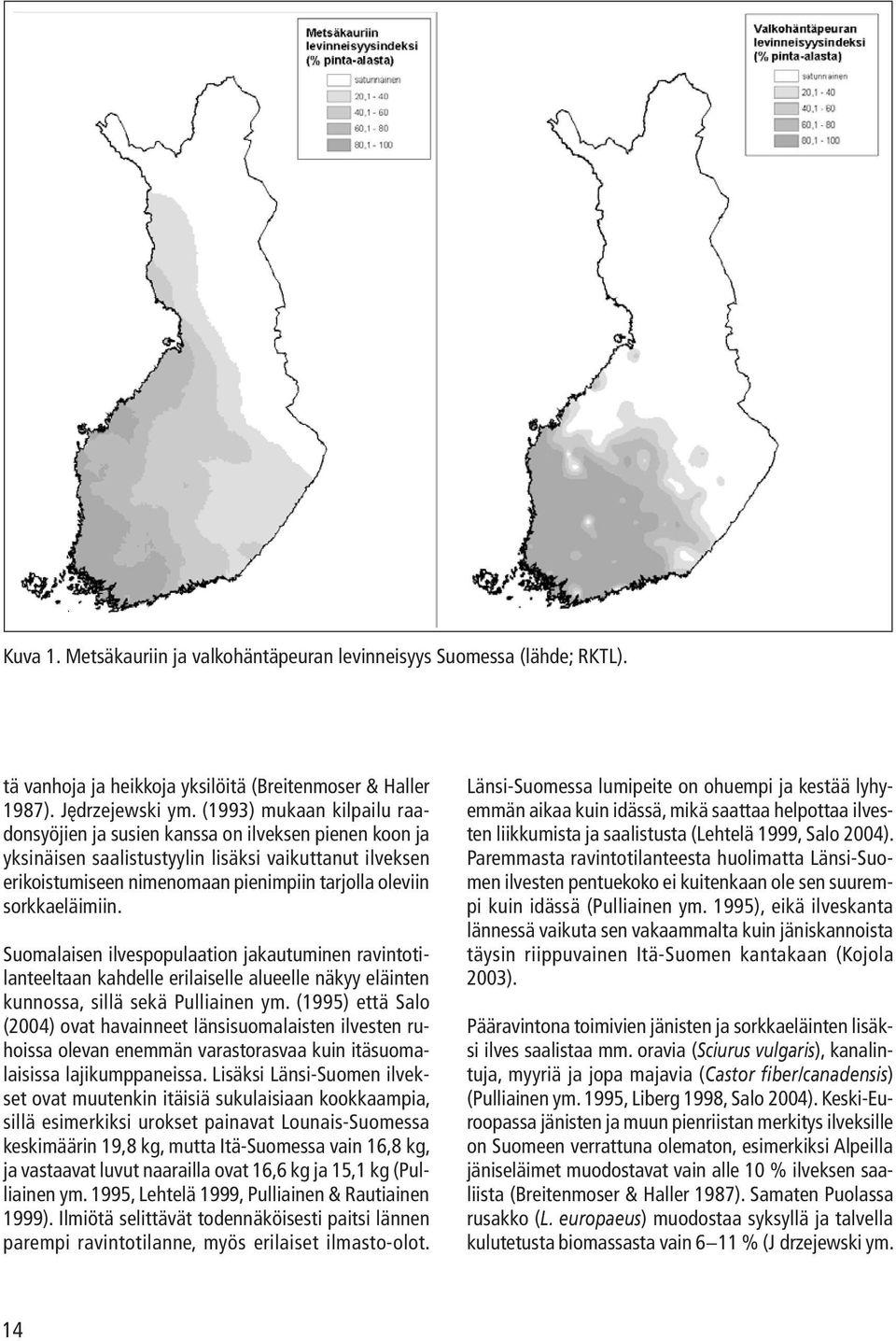 sorkkaeläimiin. Suomalaisen ilvespopulaation jakautuminen ravintotilanteeltaan kahdelle erilaiselle alueelle näkyy eläinten kunnossa, sillä sekä Pulliainen ym.