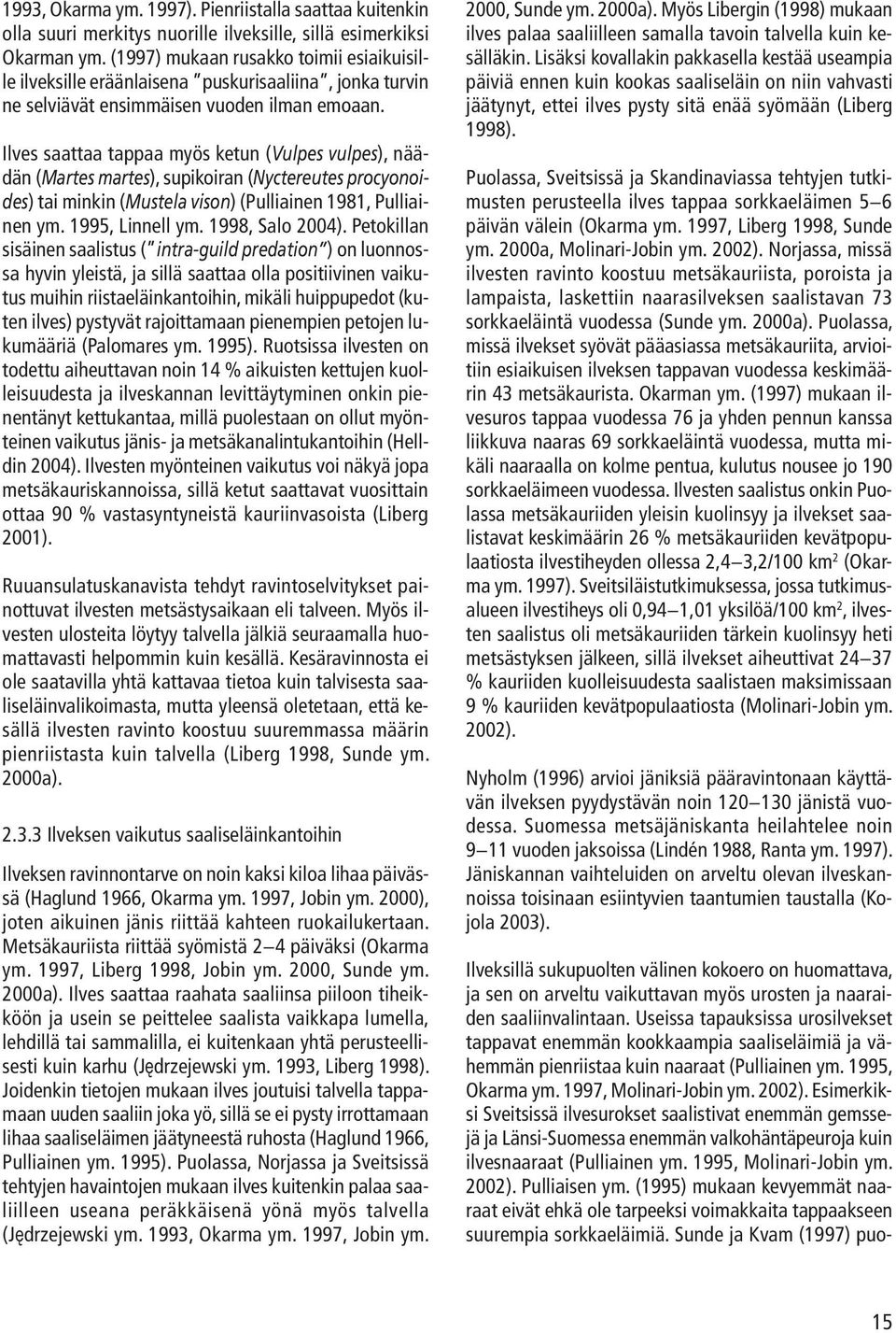 Ilves saattaa tappaa myös ketun (Vulpes vulpes), näädän (Martes martes), supikoiran (Nyctereutes procyonoides) tai minkin (Mustela vison) (Pulliainen 1981, Pulliainen ym. 1995, Linnell ym.