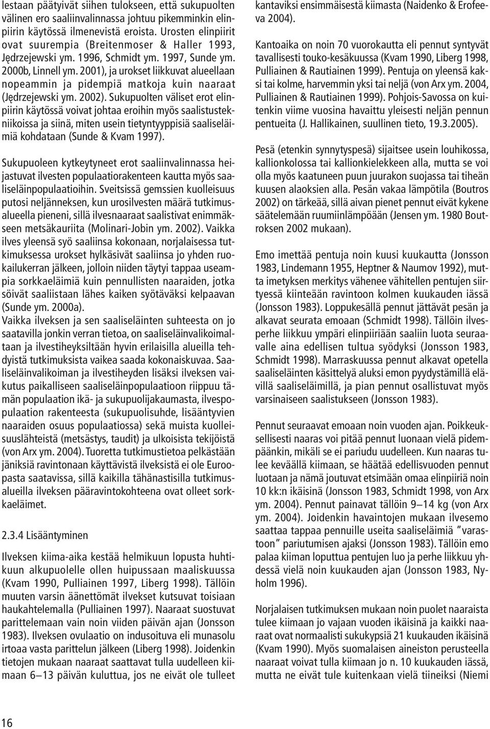 2001), ja urokset liikkuvat alueellaan nopeammin ja pidempiä matkoja kuin naaraat (J drzejewski ym. 2002).