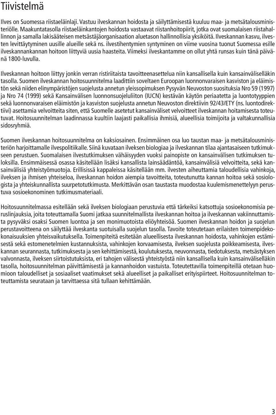 Ilveskannan kasvu, ilvesten levittäytyminen uusille alueille sekä ns. ilvestihentymien syntyminen on viime vuosina tuonut Suomessa esille ilveskannankannan hoitoon liittyviä uusia haasteita.