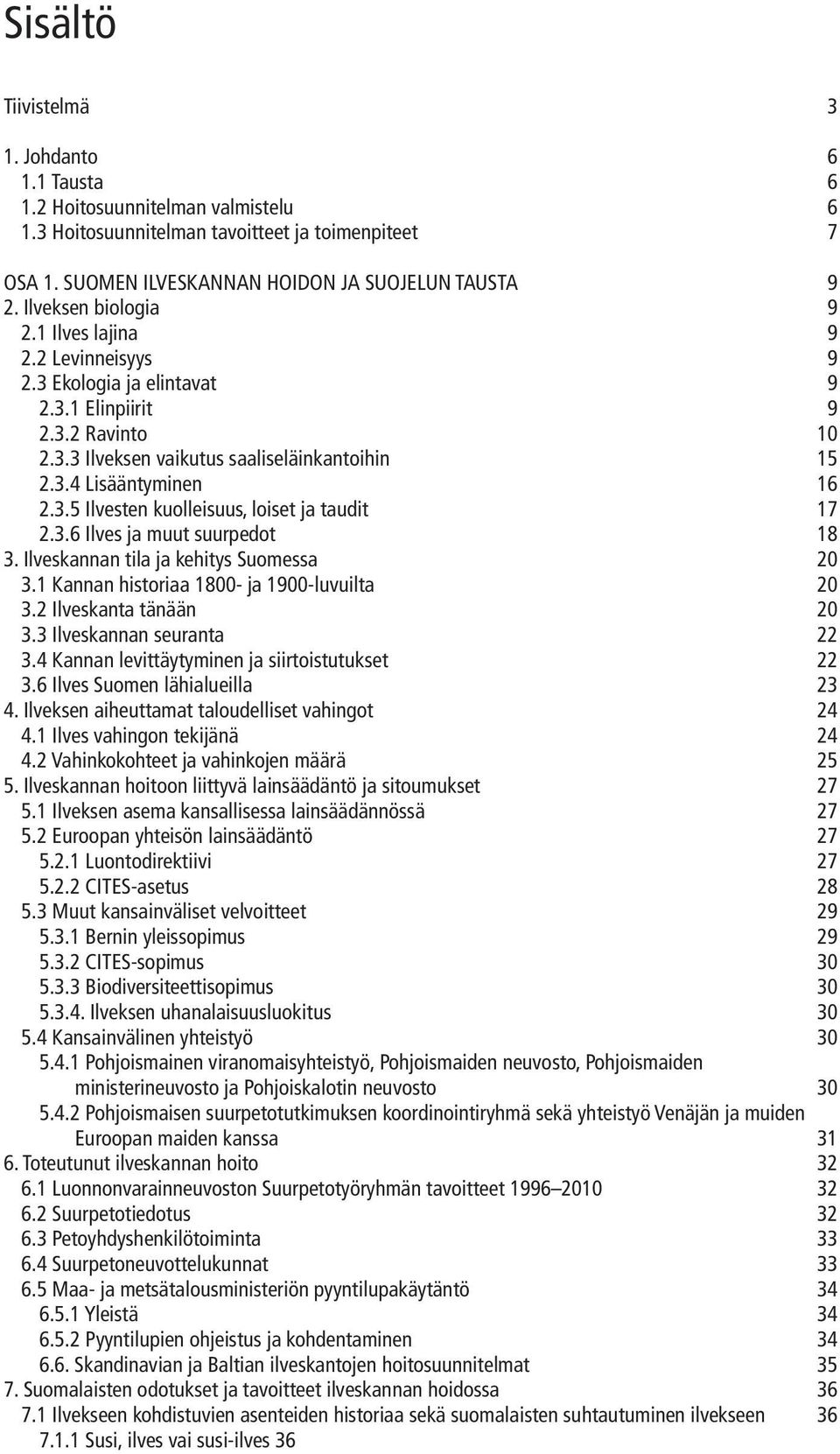 3.6 Ilves ja muut suurpedot 18 3. Ilveskannan tila ja kehitys Suomessa 20 3.1 Kannan historiaa 1800- ja 1900-luvuilta 20 3.2 Ilveskanta tänään 20 3.3 Ilveskannan seuranta 22 3.
