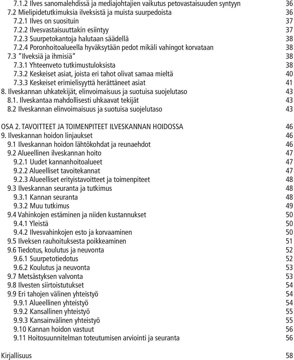 3.3 Keskeiset erimielisyyttä herättäneet asiat 41 8. Ilveskannan uhkatekijät, elinvoimaisuus ja suotuisa suojelutaso 43 8.1. Ilveskantaa mahdollisesti uhkaavat tekijät 43 8.