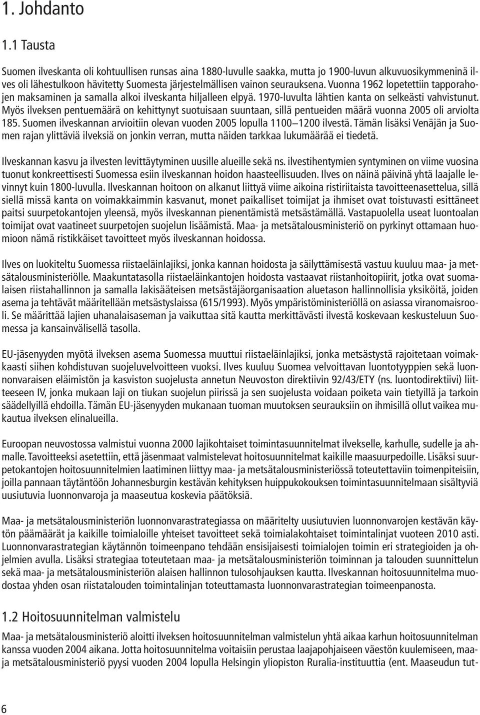 Vuonna 1962 lopetettiin tapporahojen maksaminen ja samalla alkoi ilveskanta hiljalleen elpyä. 1970-luvulta lähtien kanta on selkeästi vahvistunut.