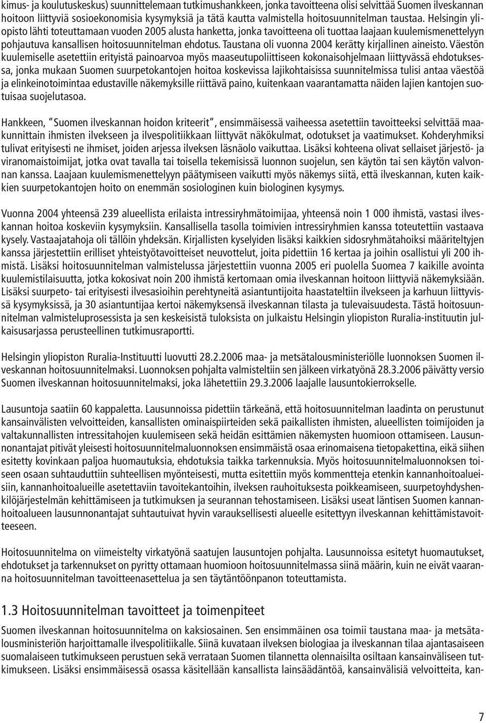 Helsingin yliopisto lähti toteuttamaan vuoden 2005 alusta hanketta, jonka tavoitteena oli tuottaa laajaan kuulemismenettelyyn pohjautuva kansallisen hoitosuunnitelman ehdotus.