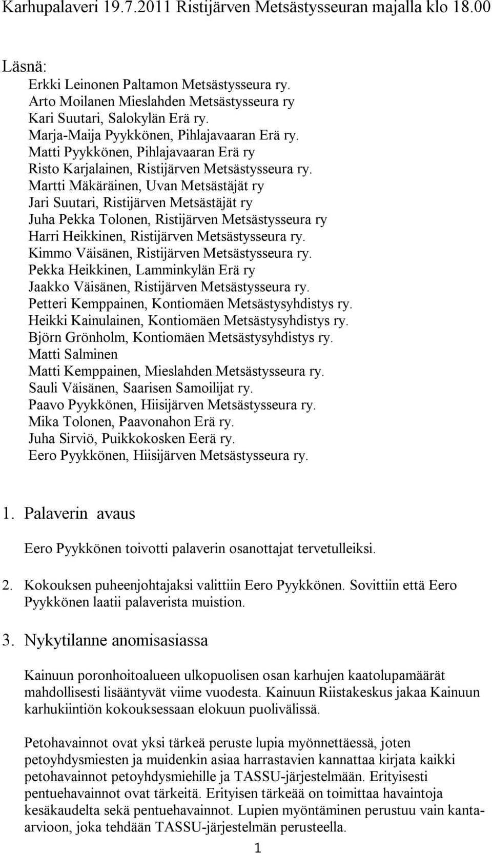 Martti Mäkäräinen, Uvan Metsästäjät ry Jari Suutari, Ristijärven Metsästäjät ry Juha Pekka Tolonen, Ristijärven Metsästysseura ry Harri Heikkinen, Ristijärven Metsästysseura ry.