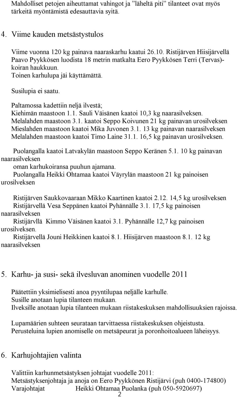Paltamossa kadettiin neljä ilvestä; Kiehimän maastoon 1.1. Sauli Väisänen kaatoi 10,3 kg. Melalahden maastoon 3.1. kaatoi Seppo Koivunen 21 kg painavan urosilveksen Mieslahden maastoon kaatoi Mika Juvonen 3.