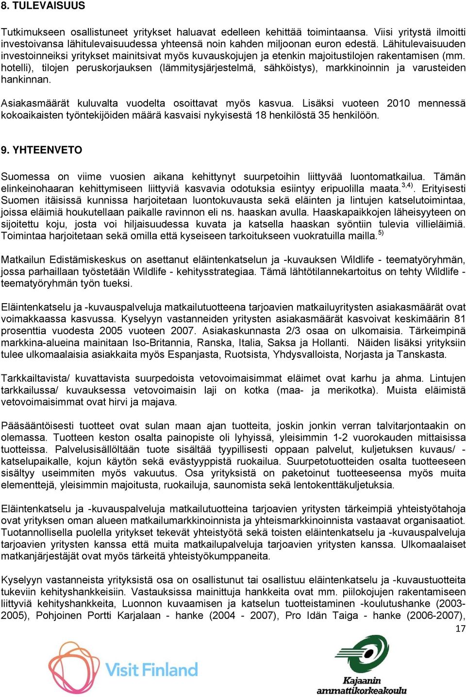 hotelli), tilojen peruskorjauksen (lämmitysjärjestelmä, sähköistys), markkinoinnin ja varusteiden hankinnan. Asiakasmäärät kuluvalta vuodelta osoittavat myös kasvua.