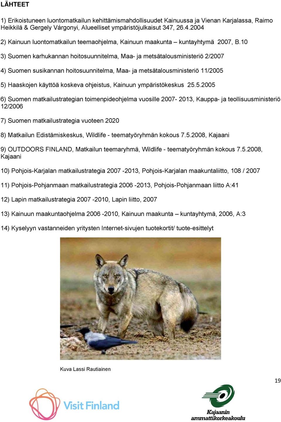 10 3) Suomen karhukannan hoitosuunnitelma, Maa- ja metsätalousministeriö 2/2007 4) Suomen susikannan hoitosuunnitelma, Maa- ja metsätalousministeriö 11/2005 5) Haaskojen käyttöä koskeva ohjeistus,