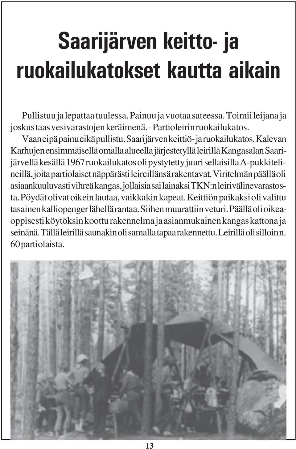Kalevan Karhujen ensimmäisellä omalla alueella järjestetyllä leirillä Kangasalan Saarijärvellä kesällä 1967 ruokailukatos oli pystytetty juuri sellaisilla A-pukkitelineillä, joita partiolaiset