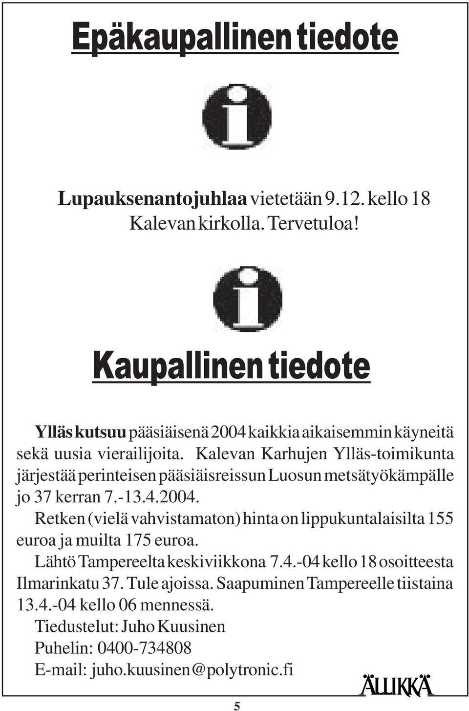 Kalevan Karhujen Ylläs-toimikunta järjestää perinteisen pääsiäisreissun Luosun metsätyökämpälle jo 37 kerran 7.-13.4.2004.