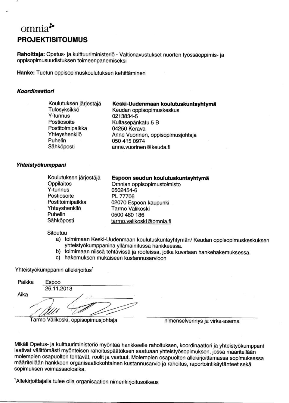 fi a) toimimaan Keski-Uudenmaan koulutuskuntayhtymän / Keudan oppisopimuskeskuksen b) toimimaan niissä tehtävissä ja rooleissa, jotka kuvataan hankehakemuksessa. n allekirjoitus' Espoo 26.11.