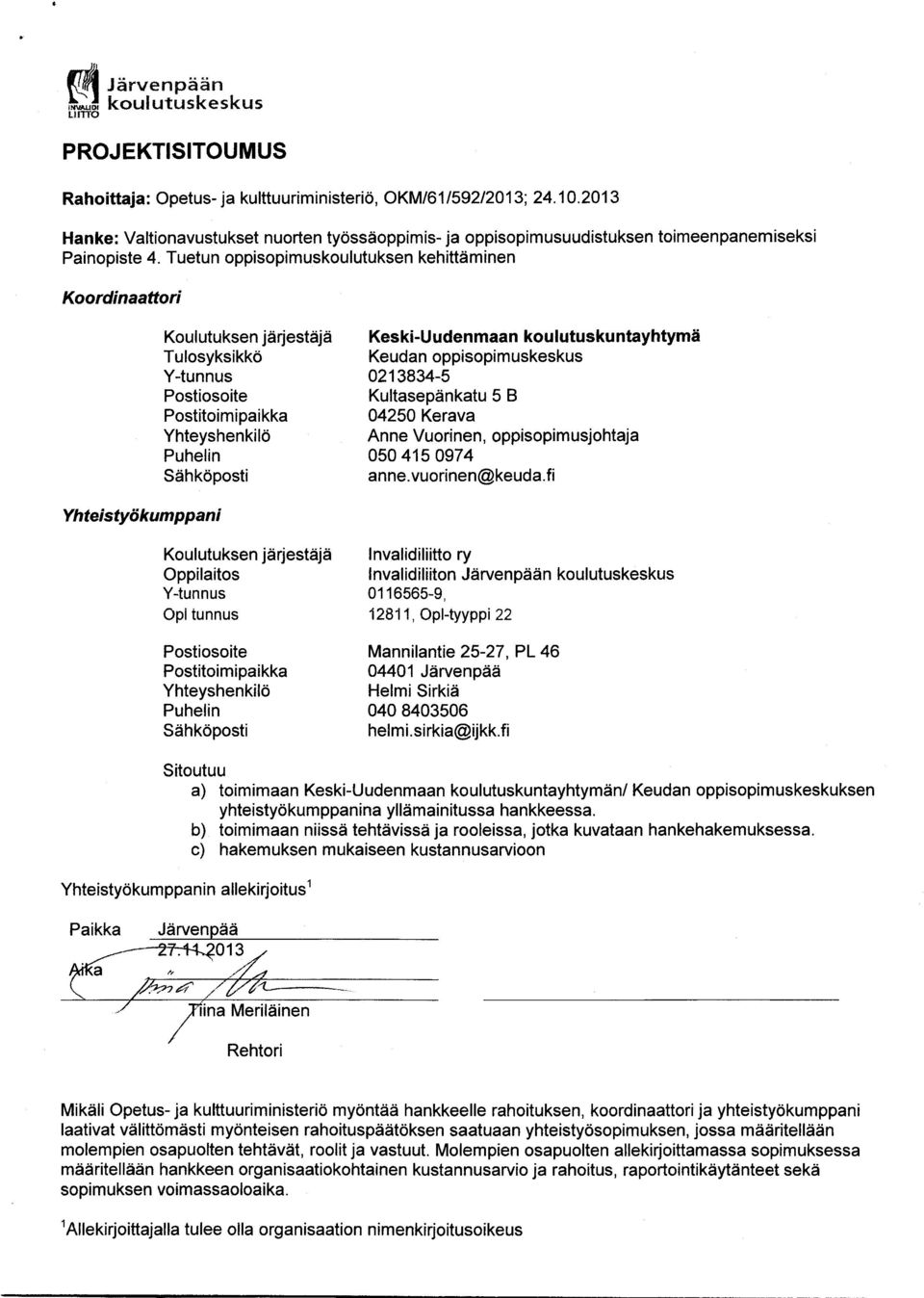 Tuetun oppisopimuskoulutuksen kehittäminen Keski-Uudenmaan koulutuskuntayhtymä Opi tunnus Invalidiliitto ry Invalidiliiton Järvenpään koulutuskeskus 0116565-9, 12811, Opi-tyyppi 22 Mannilantie 25-27,