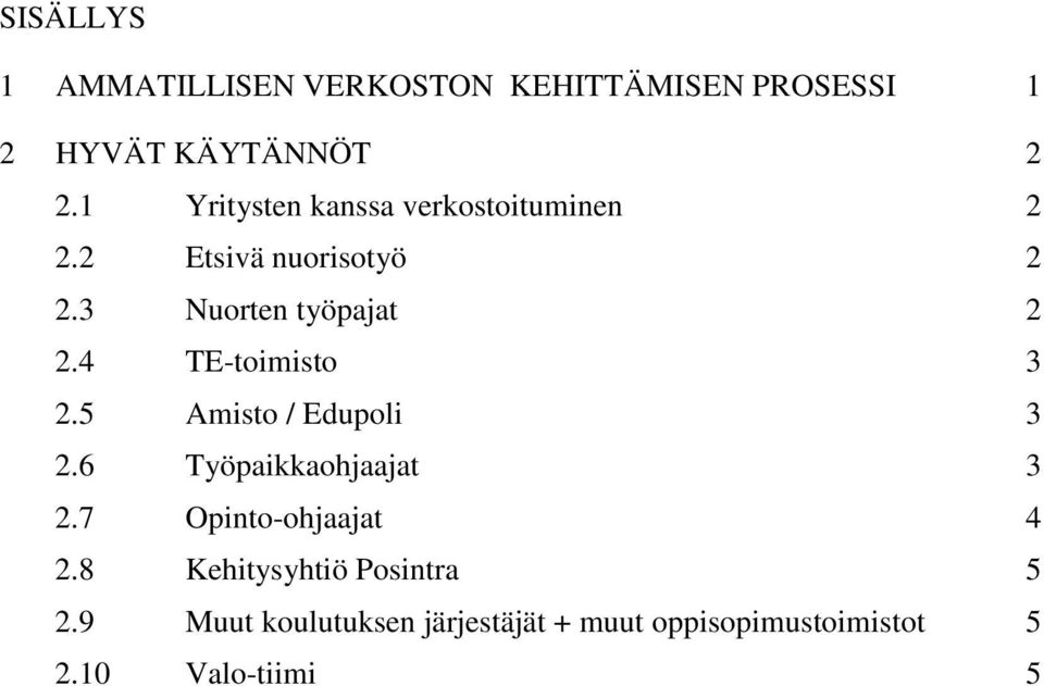 4 TE-toimisto 3 2.5 Amisto / Edupoli 3 2.6 Työpaikkaohjaajat 3 2.7 Opinto-ohjaajat 4 2.