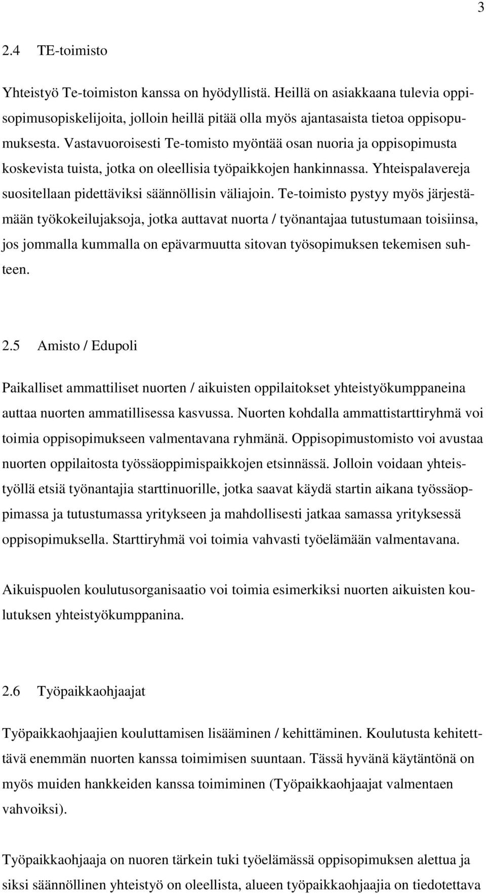 Te-toimisto pystyy myös järjestämään työkokeilujaksoja, jotka auttavat nuorta / työnantajaa tutustumaan toisiinsa, jos jommalla kummalla on epävarmuutta sitovan työsopimuksen tekemisen suhteen. 2.
