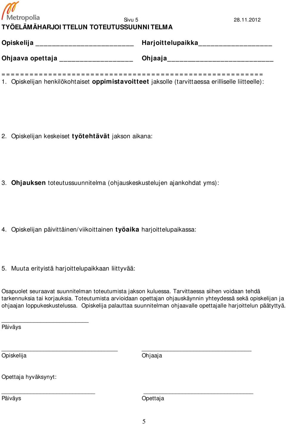 Ohjauksen toteutussuunnitelma (ohjauskeskustelujen ajankohdat yms): 4. Opiskelijan päivittäinen/viikoittainen työaika harjoittelupaikassa: 5.