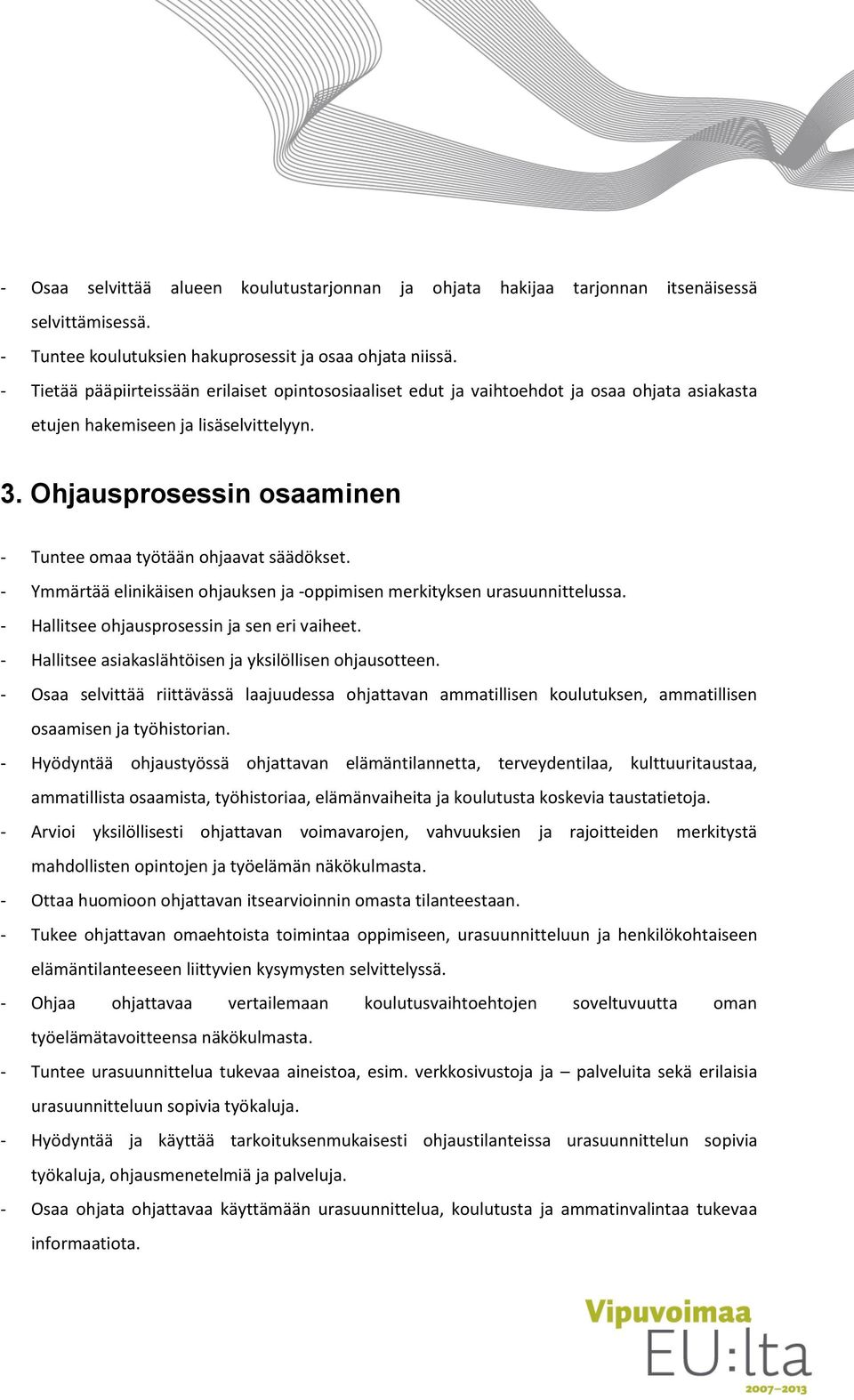 Ohjausprosessin osaaminen - Tuntee omaa työtään ohjaavat säädökset. - Ymmärtää elinikäisen ohjauksen ja -oppimisen merkityksen urasuunnittelussa. - Hallitsee ohjausprosessin ja sen eri vaiheet.