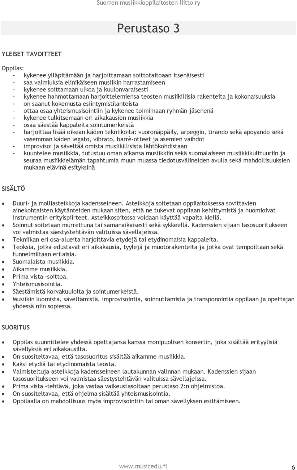 toimimaan ryhmän jäsenenä - kykenee tulkitsemaan eri aikakausien musiikkia - osaa säestää kappaleita sointumerkeistä - harjoittaa lisää oikean käden tekniikoita: vuoronäppäily, arpeggio, tirando sekä