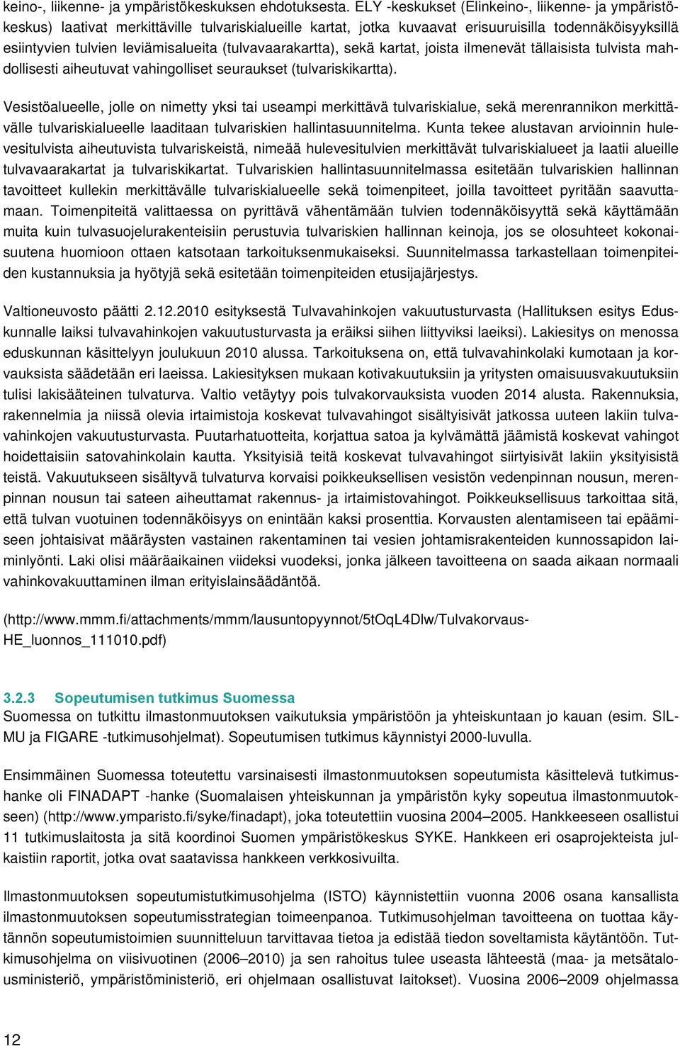 (tulvavaarakartta), sekä kartat, joista ilmenevät tällaisista tulvista mahdollisesti aiheutuvat vahingolliset seuraukset (tulvariskikartta).