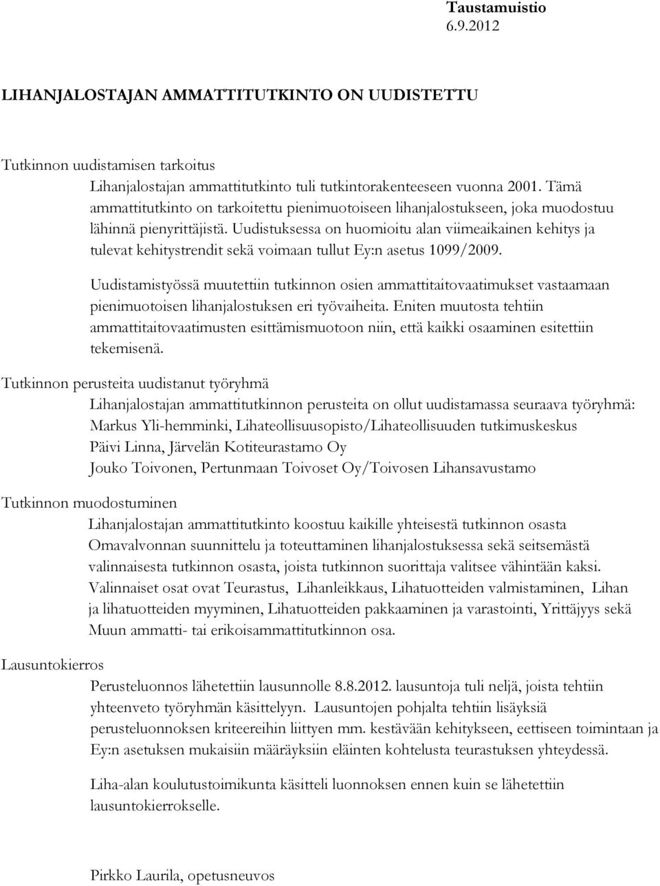 Uudistuksessa on huomioitu alan viimeaikainen kehitys ja tulevat kehitystrendit sekä voimaan tullut Ey:n asetus 1099/2009.