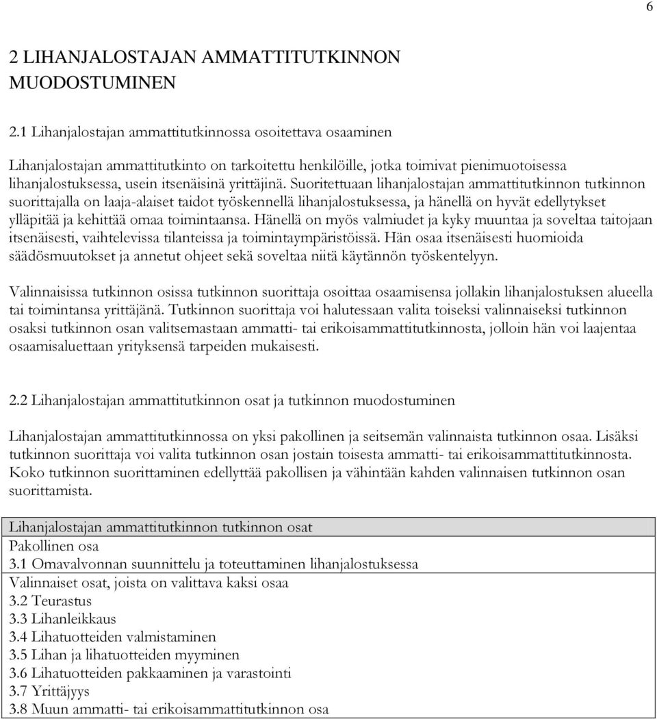 Suoritettuaan lihanjalostajan ammattitutkinnon tutkinnon suorittajalla on laaja-alaiset taidot työskennellä lihanjalostuksessa, ja hänellä on hyvät edellytykset ylläpitää ja kehittää omaa