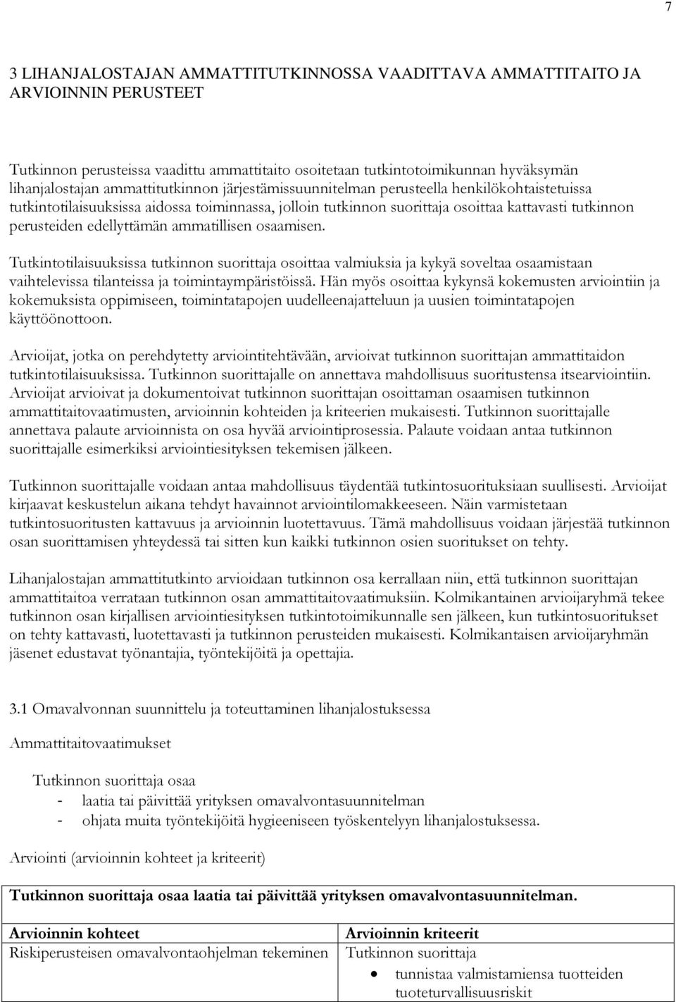 edellyttämän ammatillisen osaamisen. Tutkintotilaisuuksissa tutkinnon suorittaja osoittaa valmiuksia ja kykyä soveltaa osaamistaan vaihtelevissa tilanteissa ja toimintaympäristöissä.