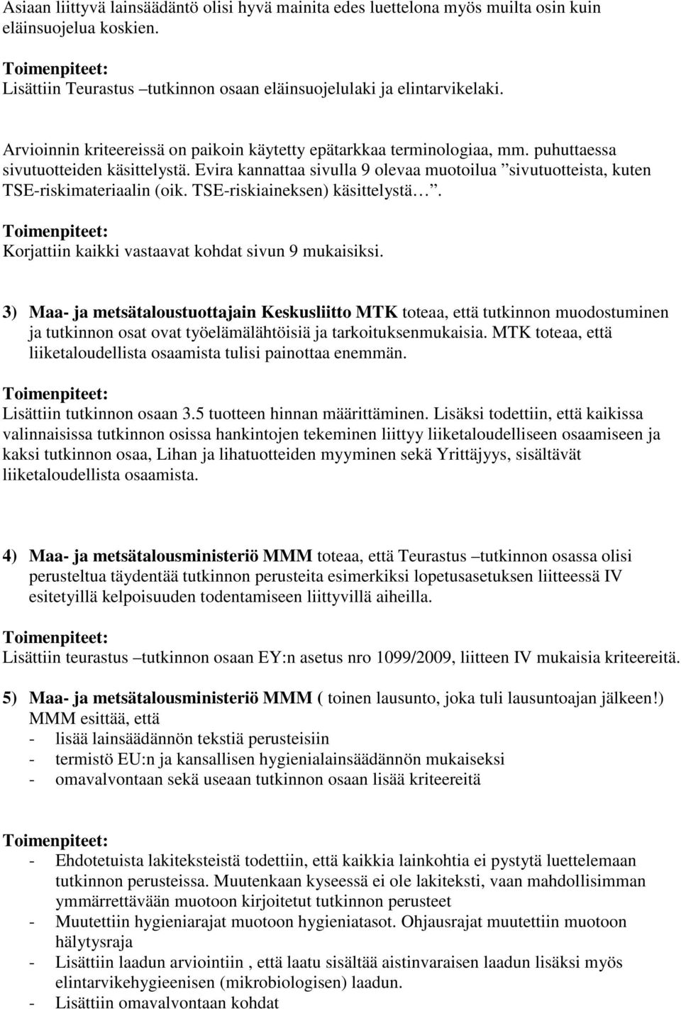 Evira kannattaa sivulla 9 olevaa muotoilua sivutuotteista, kuten TSE-riskimateriaalin (oik. TSE-riskiaineksen) käsittelystä. Toimenpiteet: Korjattiin kaikki vastaavat kohdat sivun 9 mukaisiksi.
