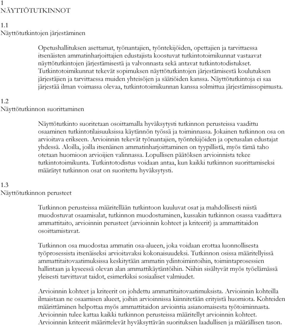 vastaavat näyttötutkintojen järjestämisestä ja valvonnasta sekä antavat tutkintotodistukset.