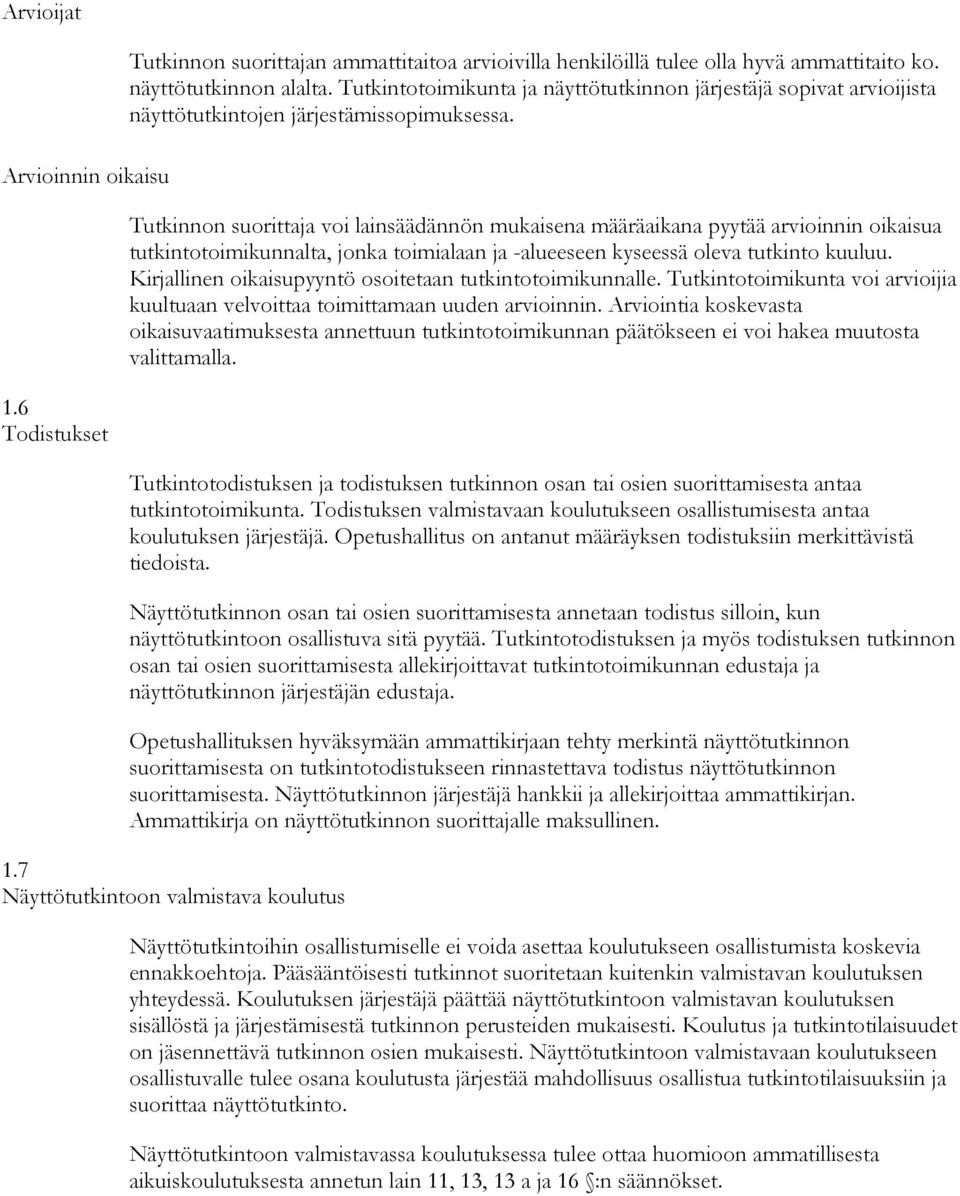 voi lainsäädännön mukaisena määräaikana pyytää arvioinnin oikaisua tutkintotoimikunnalta, jonka toimialaan ja -alueeseen kyseessä oleva tutkinto kuuluu.