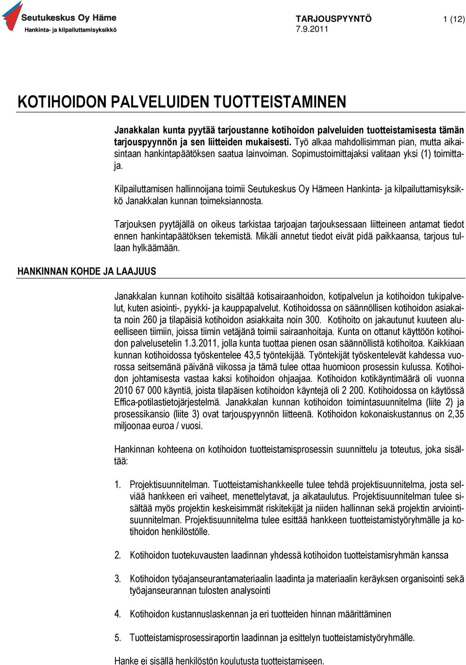 Kilpailuttamisen hallinnoijana toimii Seutukeskus Oy Hämeen Hankinta- ja kilpailuttamisyksikkö Janakkalan kunnan toimeksiannosta.