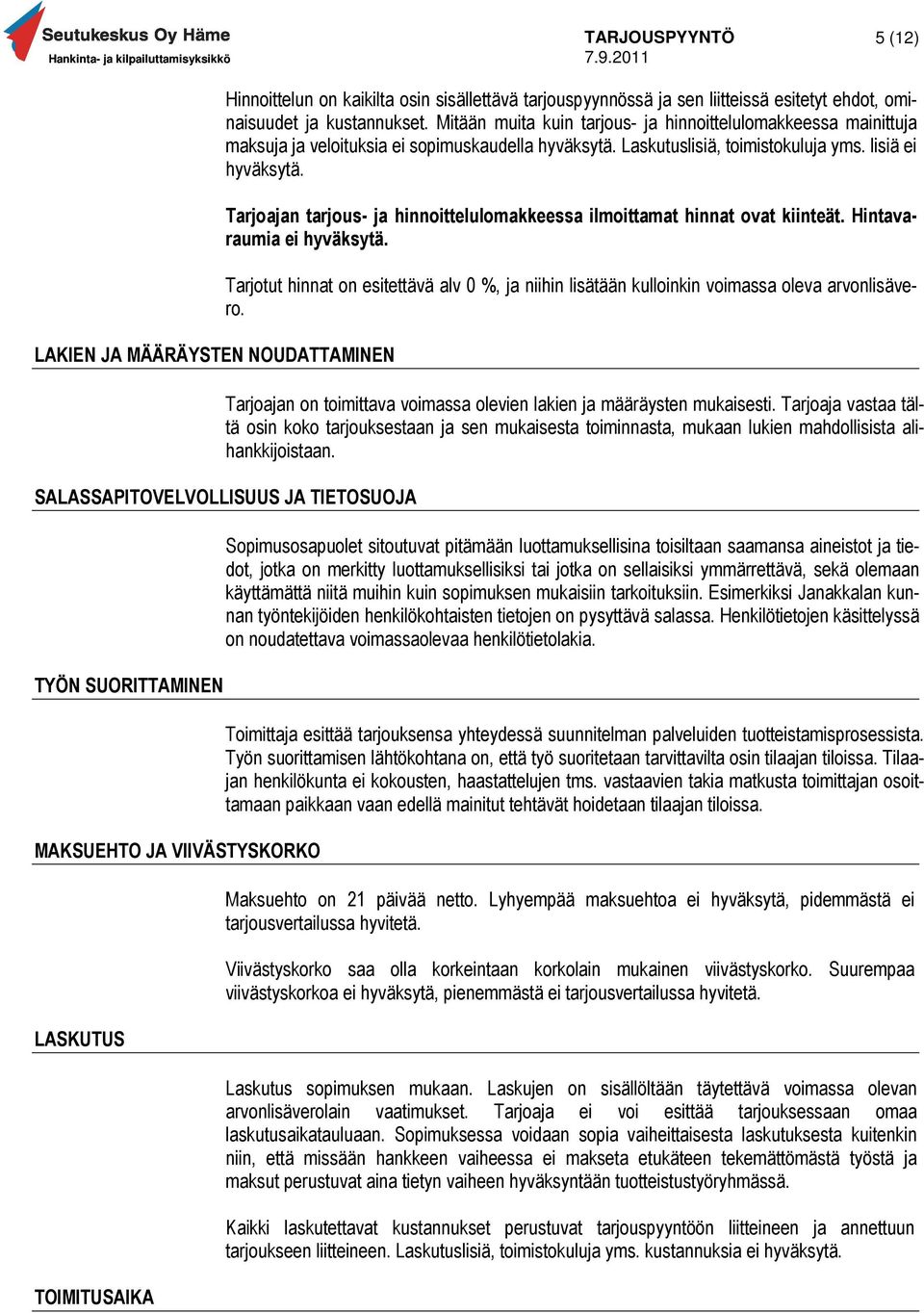 Tarjoajan tarjous- ja hinnoittelulomakkeessa ilmoittamat hinnat ovat kiinteät. Hintavaraumia ei hyväksytä.