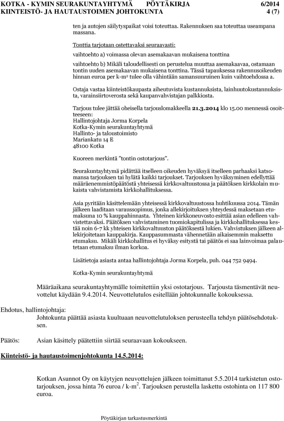 asemakaavan mukaisena tonttina. Tässä tapauksessa rakennusoikeuden hinnan euroa per k-m 2 tulee olla vähintään samansuuruinen kuin vaihtoehdossa a.