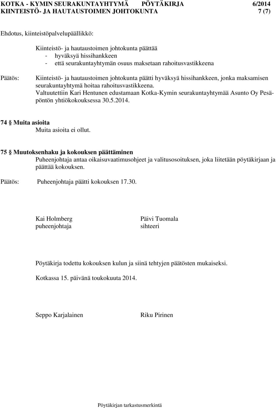 Valtuutettiin Kari Hentunen edustamaan Kotka-Kymin seurakuntayhtymää Asunto Oy Pesäpöntön yhtiökokouksessa 30.5.2014. 74 Muita asioita Muita asioita ei ollut.