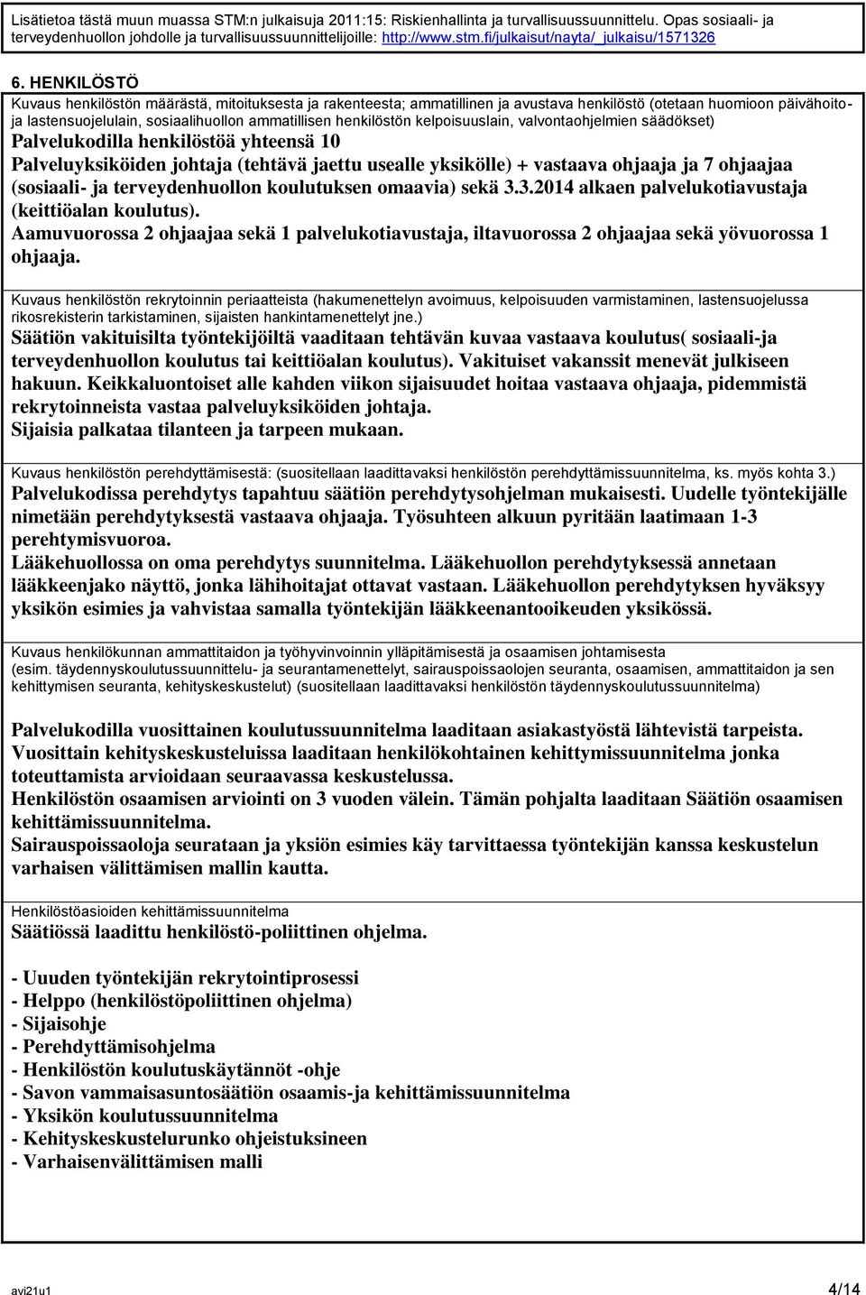 HENKILÖSTÖ Kuvaus henkilöstön määrästä, mitoituksesta ja rakenteesta; ammatillinen ja avustava henkilöstö (otetaan huomioon päivähoitoja lastensuojelulain, sosiaalihuollon ammatillisen henkilöstön