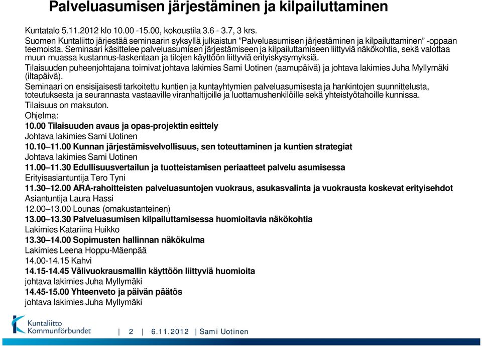 Seminaari käsittelee palveluasumisen järjestämiseen ja kilpailuttamiseen liittyviä näkökohtia, sekä valottaa muun muassa kustannus-laskentaan ja tilojen käyttöön liittyviä erityiskysymyksiä.