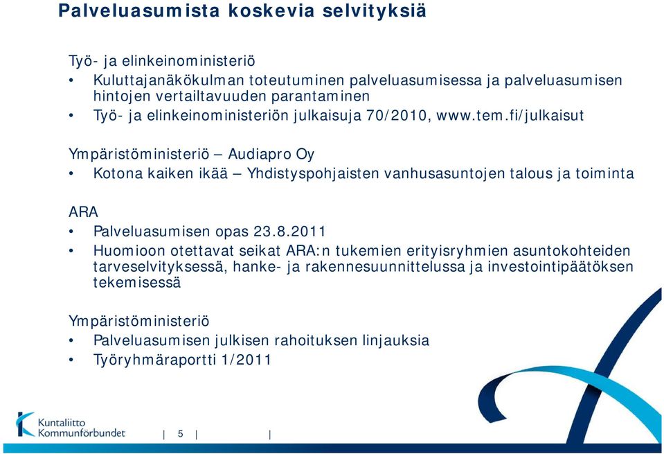 fi/julkaisut Ympäristöministeriö Audiapro Oy Kotona kaiken ikää Yhdistyspohjaisten vanhusasuntojen talous ja toiminta ARA Palveluasumisen opas 23.8.